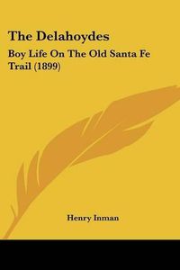 Cover image for The Delahoydes: Boy Life on the Old Santa Fe Trail (1899)