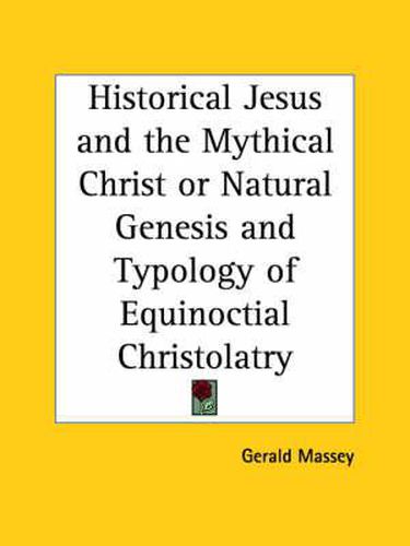 Cover image for Historical Jesus and the Mythical Christ or Natural Genesis and Typology of Equinoctial Christolatry