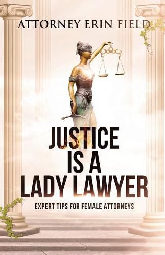 Cover image for Justice Is a Lady Lawyer: Expert Tips for Female Attorneys