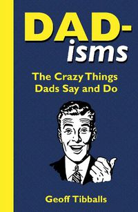 Cover image for Dad-isms: The Crazy Things Dads Say and Do
