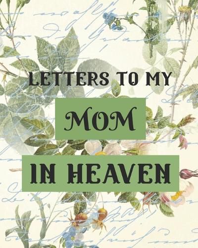 Cover image for Letters To My Mom In Heaven: Wonderful Mom Heart Feels Treasure Keepsake Memories Grief Journal Our Story Dear Mom For Daughters For Sons