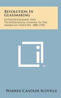 Cover image for Revolution in Glassmaking: Entrepreneurship and Technological Change in the American Industry, 1880-1920