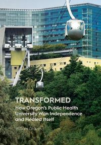 Cover image for Transformed: How Oregon's Public Health University Won Independence and Healed Itself