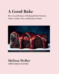 Cover image for A Good Bake: The Art and Science of Making Perfect Pastries, Cakes, Cookies, Pies, and Breads at Home: A Cookbook