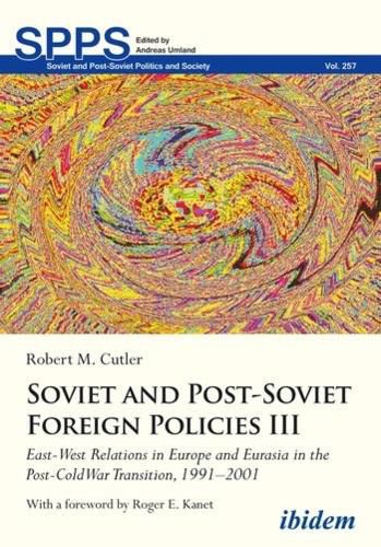 Soviet and Post-Soviet Russian Foreign Policies III: East-West Relations in Europe and Eurasia in the Post-Cold War Transition, 19912001