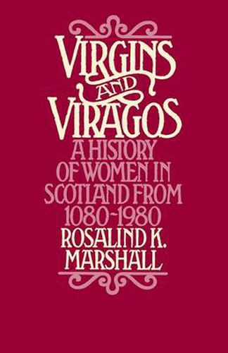 Virgins and Viragos: A History of Women in Scotland from 1080-1980