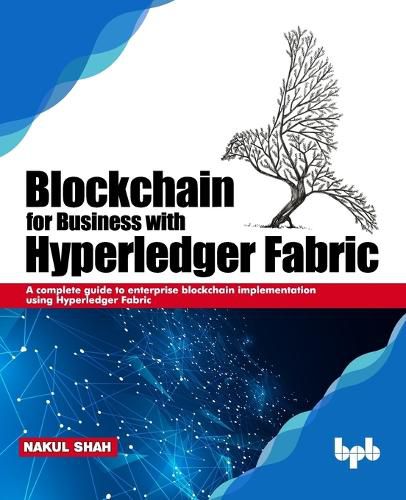 Cover image for Blockchain for Business with Hyperledger Fabric: A complete guide to enterprise Blockchain implementation using Hyperledger Fabric