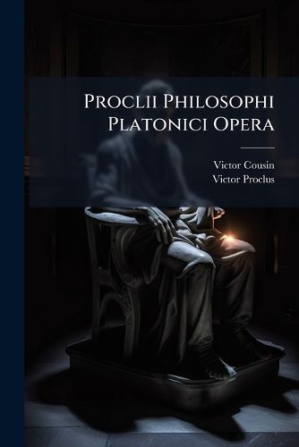 Cover image for Proclii Philosophi Platonici Opera: E. Codd. Miss. Biblioth. Reg. Parisiensis, Volumes 5-6