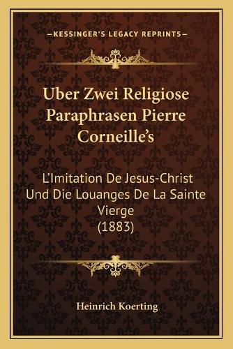 Uber Zwei Religiose Paraphrasen Pierre Corneille's: L'Imitation de Jesus-Christ Und Die Louanges de La Sainte Vierge (1883)