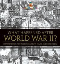 Cover image for What Happened After World War II? History Book for Kids Children's War & Military Books