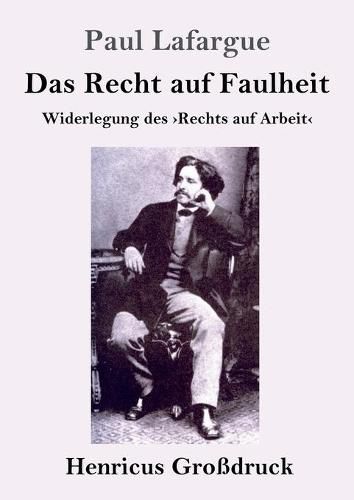 Das Recht auf Faulheit (Grossdruck): Widerlegung des Rechts auf Arbeit