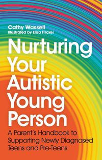 Cover image for Nurturing Your Autistic Young Person: A Parent's Handbook to Supporting Newly Diagnosed Teens and Pre-Teens