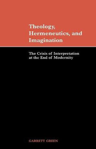 Cover image for Theology, Hermeneutics, and Imagination: The Crisis of Interpretation at the End of Modernity