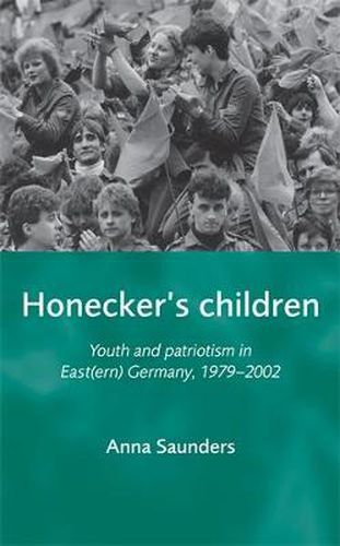 Cover image for Honecker's Children: Youth and Patriotism in East(ern) Germany, 1979-2002