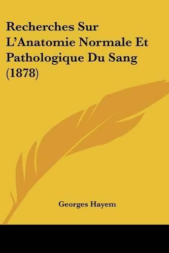 Recherches Sur L'Anatomie Normale Et Pathologique Du Sang (1878)