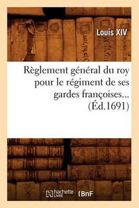 Cover image for Reglement general du roy pour le regiment de ses gardes francoises (Ed.1691)