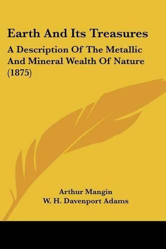 Earth and Its Treasures: A Description of the Metallic and Mineral Wealth of Nature (1875)