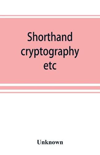 Cover image for Shorthand, cryptography, etc.; catalogue of books on shorthand, cryptography, etc