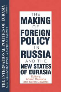 Cover image for The Making of Foreign Policy in Russia and the New States of Eurasia: Volume 4: The Making of Foreign Policy in Russia and the New States of Eurasia