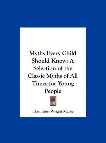 Cover image for Myths Every Child Should Know: A Selection of the Classic Myths of All Times for Young People