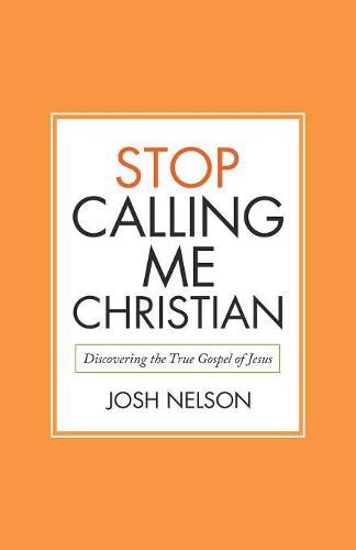 Cover image for Stop Calling Me Christian: Discovering the True Gospel of Jesus