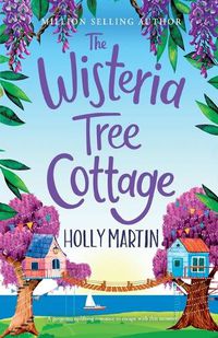 Cover image for The Wisteria Tree Cottage: A heartwarming feel-good romance to fall in love with this summer