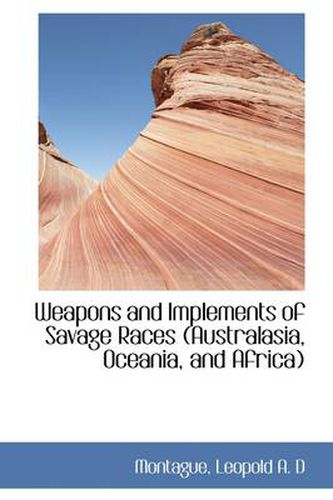 Cover image for Weapons and Implements of Savage Races Australasia, Oceania, and Africa