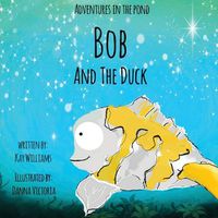 Cover image for Adventures In The Pond: Bob And The Duck