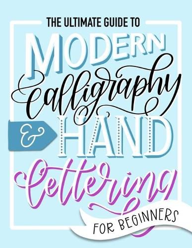 Cover image for The Ultimate Guide to Modern Calligraphy & Hand Lettering for Beginners: Learn to Letter: A Hand Lettering Workbook with Tips, Techniques, Practice Pages, and Projects