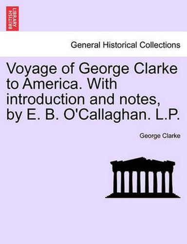 Cover image for Voyage of George Clarke to America. with Introduction and Notes, by E. B. O'Callaghan. L.P.