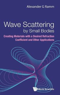 Cover image for Wave Scattering By Small Bodies: Creating Materials With A Desired Refraction Coefficient And Other Applications