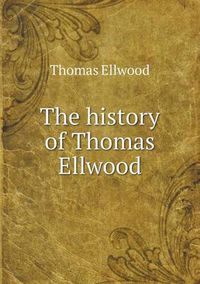 Cover image for The history of Thomas Ellwood