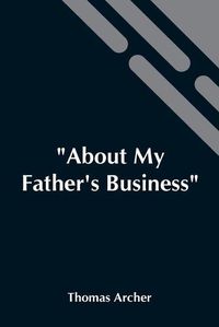 Cover image for About My Father'S Business: Work Amidst The Sick, The Sad, And The Sorrowing