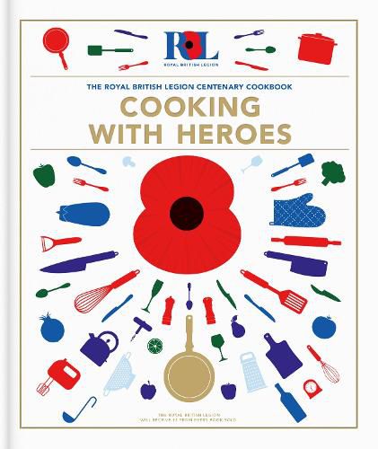 Cooking With Heroes: The Royal British Legion Centenary Cookbook
