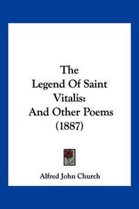 Cover image for The Legend of Saint Vitalis: And Other Poems (1887)