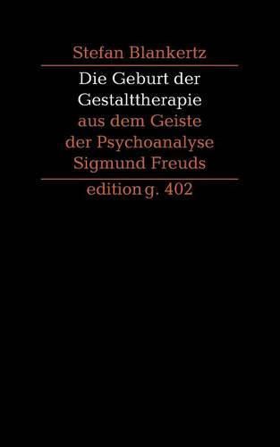 Die Geburt der Gestalttherapie aus dem Geiste der Psychoanalyse Sigmund Freuds