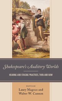 Cover image for Shakespeare's Auditory Worlds: Hearing and Staging Practices, Then and Now