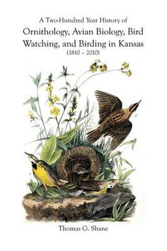 Cover image for A Two-Hundred Year History of Ornithology, Avian Biology, Bird Watching, and Birding in Kansas (1810-2010)