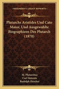 Cover image for Plutarchs Aristides Und Cato Maior, Und Ausgewahlte Biographieen Des Plutarch (1870)