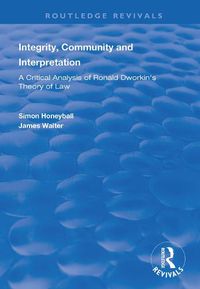 Cover image for Integrity, Community and Interpretation: A Critical Analysis of Ronald Dworkin's Theory of Law