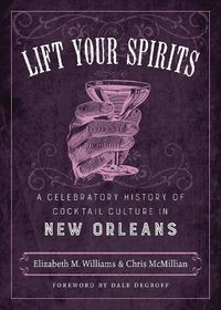 Cover image for Lift Your Spirits: A Celebratory History of Cocktail Culture in New Orleans