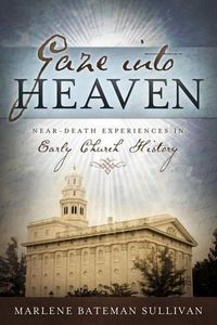 Cover image for Gaze Into Heaven: Near-Death Experiences in Early Church History