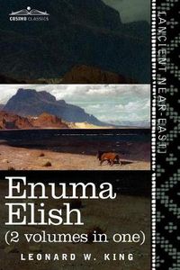 Cover image for Enuma Elish (2 Volumes in One): The Seven Tablets of Creation; The Babylonian and Assyrian Legends Concerning the Creation of the World and of Mankind