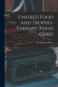 Cover image for Unfired Food and Tropho-Therapy (Food Cure)