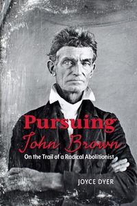 Cover image for Pursuing John Brown: On the Trail of a Radical Abolitionist