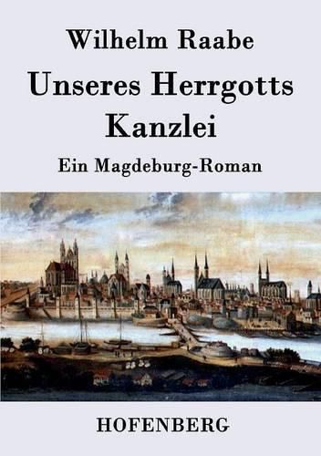 Unseres Herrgotts Kanzlei: Ein Magdeburg-Roman