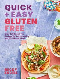 Cover image for Quick and Easy Gluten Free: Over 100 Fuss-Free Recipes for Lazy Cooking and 30-Minute Meals