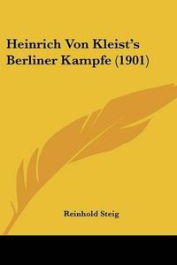 Cover image for Heinrich Von Kleist's Berliner Kampfe (1901)