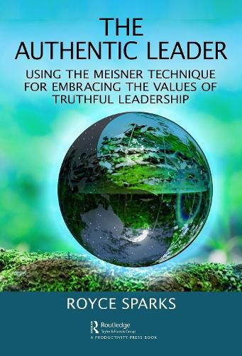 Cover image for The Authentic Leader: Using the Meisner Technique for Embracing the Values of Truthful Leadership