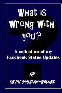 Cover image for What is wrong with you? A collection of my Facebook status updates.